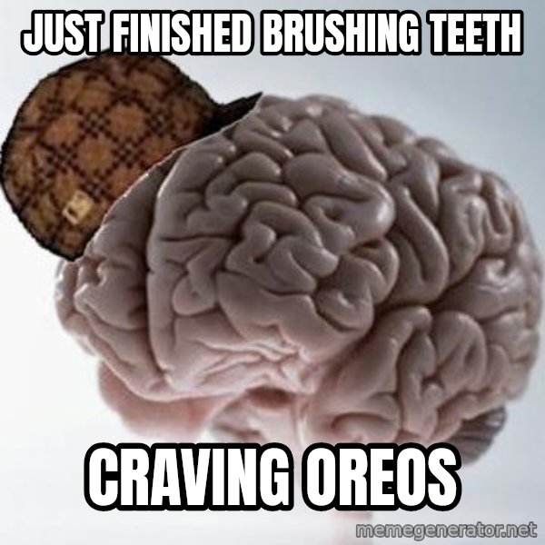 Scumbag Brain meme: Just finished brushing teeth / Craving oreos