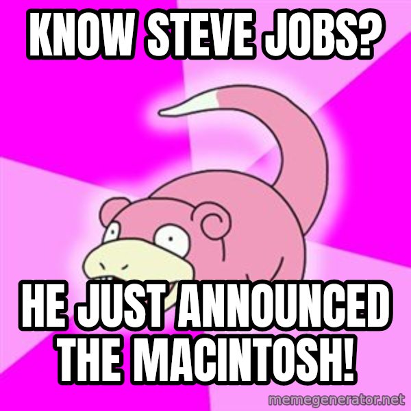 Slowpoke meme: know steve jobs? / HE just announced the macintosh!