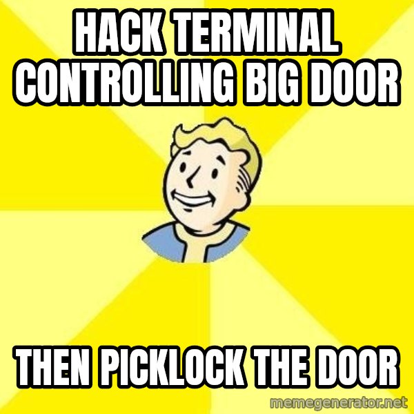 Fallout 3 meme: Hack Terminal controlling big door / Then Picklock the door
