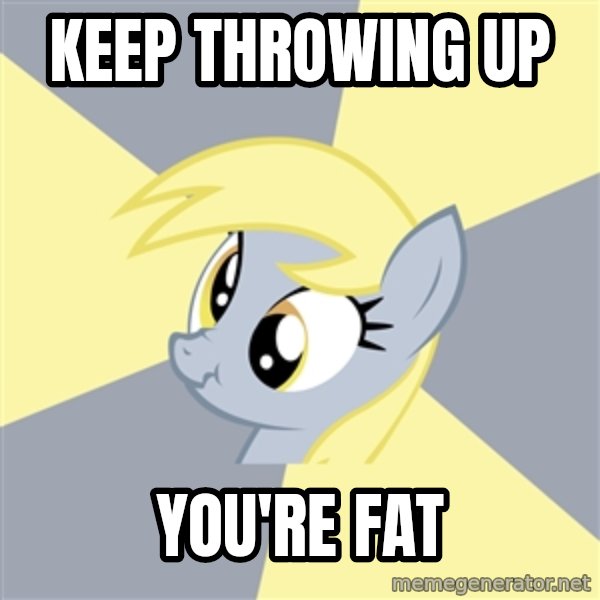 Badvice Derpy meme: keep throwing up / you're fat