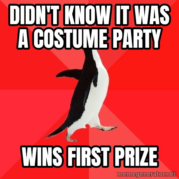 Socially Awesome Penguin meme: Didn't know it was a costume party / Wins first prize