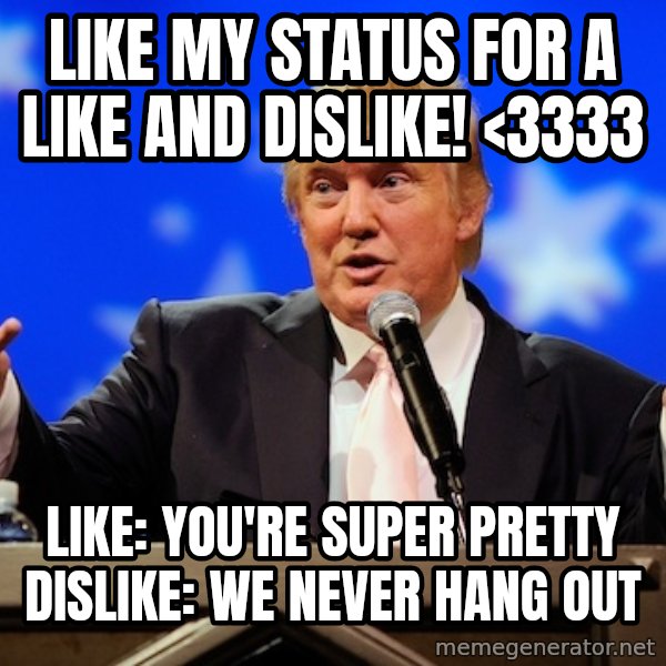 Annoying Facebook Girl meme: Like my status for a like and dislike! <3333 / Like: you're super pretty dislike: We never hang out
