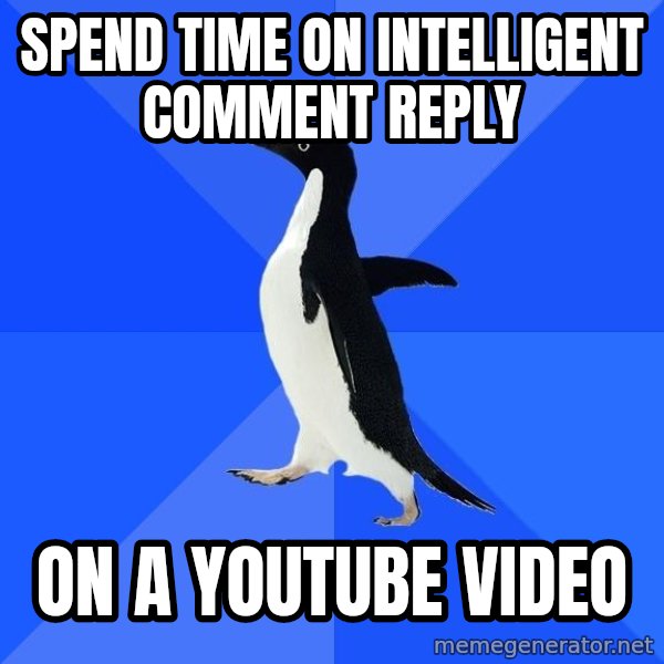 Socially Awkward Penguin meme: Spend time on intelligent comment reply / on a youtube video