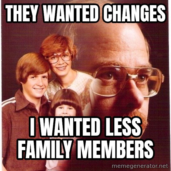 Vengeance Dad meme: they wanted changes / i wanted less family members
