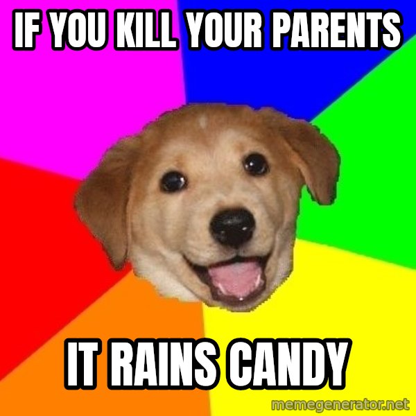 Advice Dog meme: if you kill your parents / it rains candy