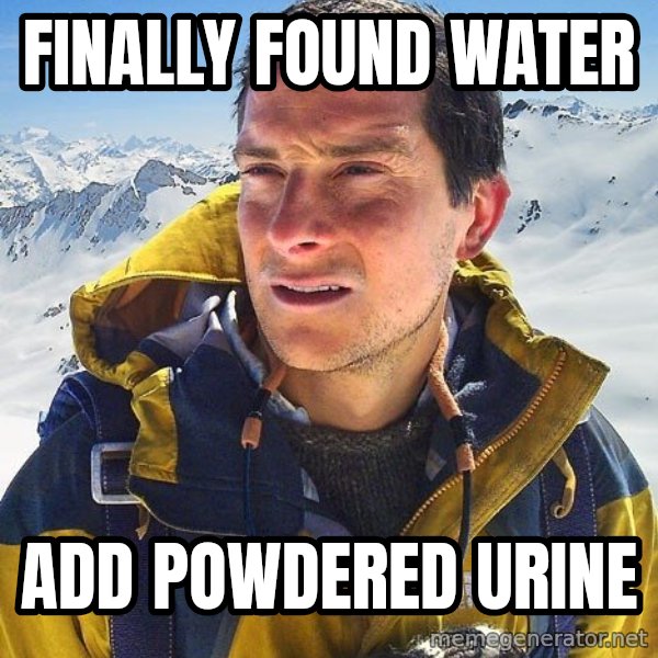 Bear Grylls Loneliness meme: Finally Found water / add powdered urine
