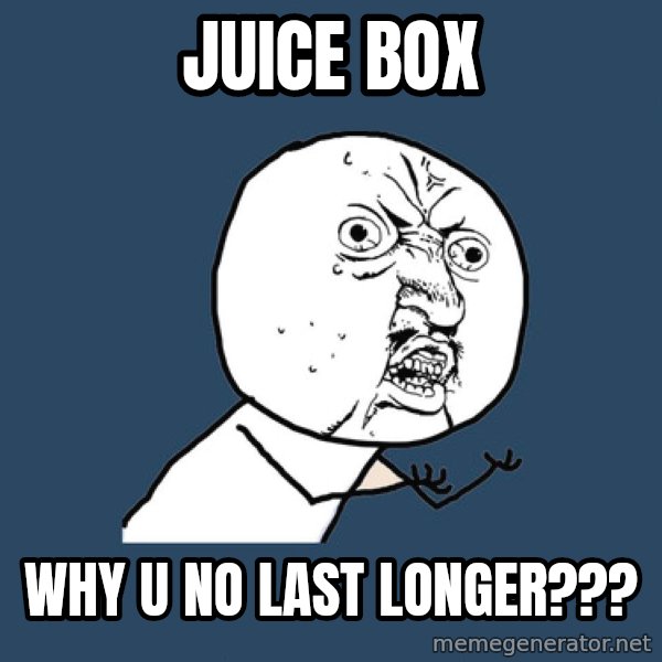 Y U No meme: Juice box / why u no last longer???