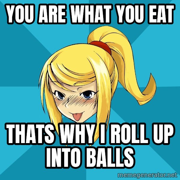Horney Samus meme: you are what you eat / thats why i roll up into balls