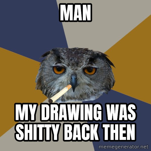 Art Student Owl meme: man / my drawing was shitty back then