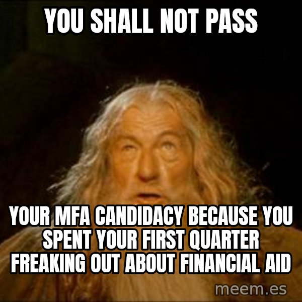 Gandalf meme: You shall not pass / your mfa candidacy because you spent your first quarter freaking out about financial aid