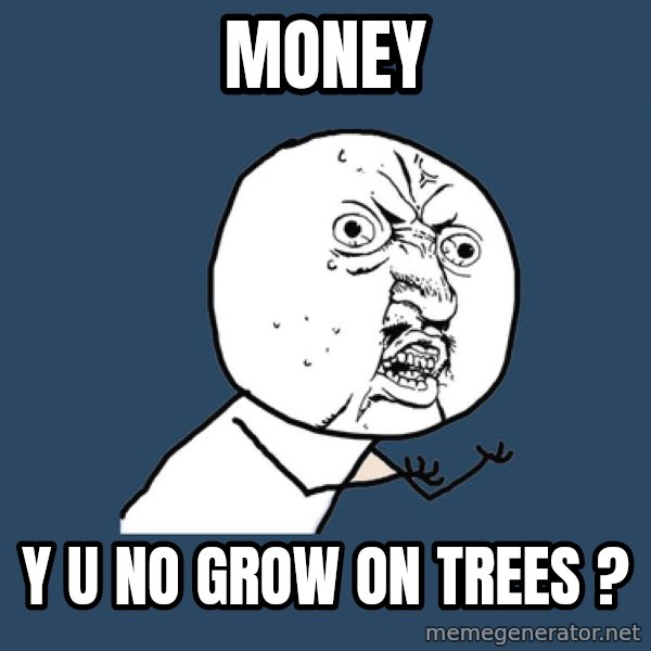 Y U No meme: money / y u no grow on trees ?