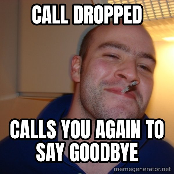 Good Guy Greg meme: Call dropped / calls you again to say goodbye
