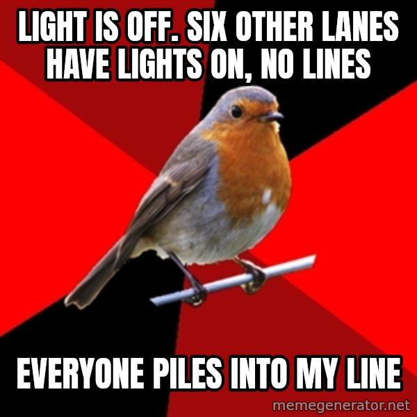 Retail Robin meme: Light is off. Six other lanes have lights on, no lines / everyone piles into my line