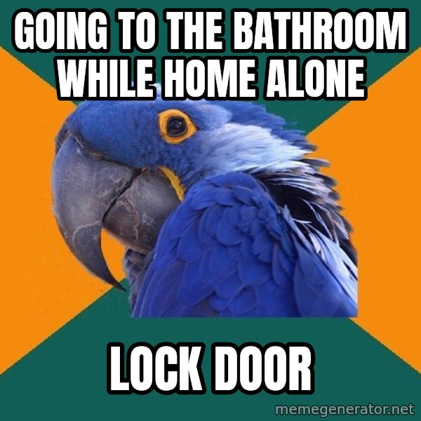 Paranoid Parrot meme: going to the bathroom while home alone / lock door