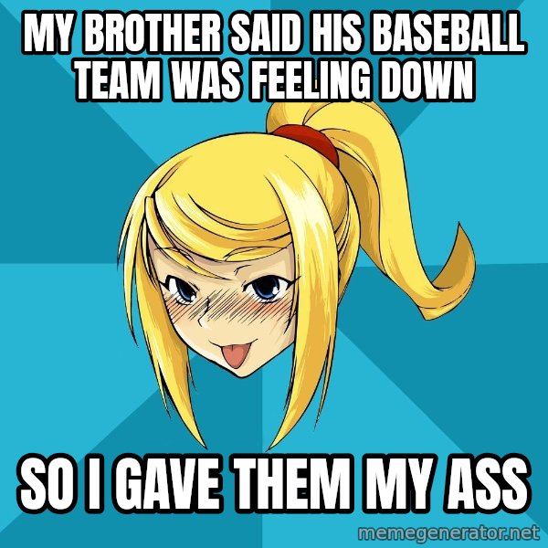 Horney Samus meme: my brother said his baseball team was feeling down / so i gave them my ass