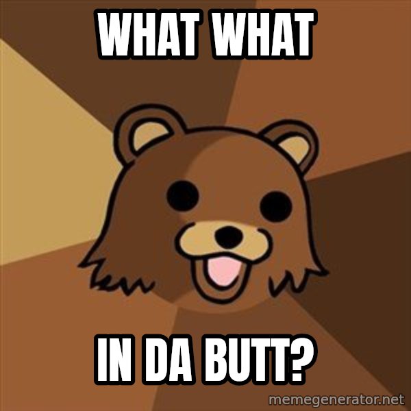 Pedobear meme: What What / In DA Butt?