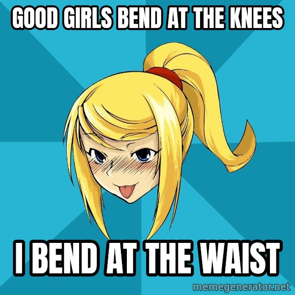 Horney Samus meme: Good Girls bend at the knees / I BEND AT THE WAIST