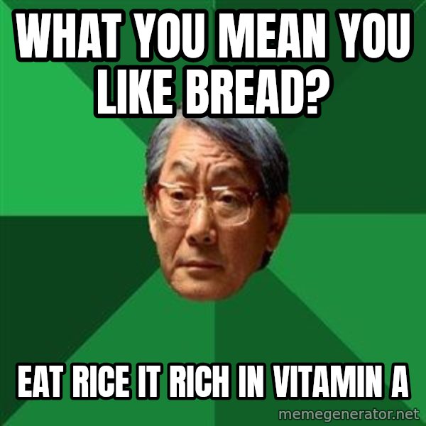 High Expectations Asian Father meme: what you mean you like bread? / eat rice it rich in vitamin A