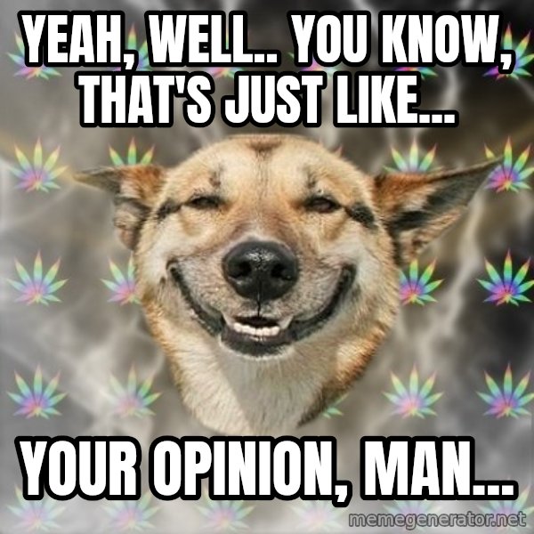 Stoner Dog meme: Yeah, well.. you know, that's just like... / YOUR OPINION, MAN...
