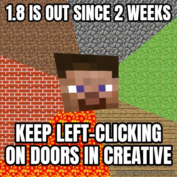 Minecraft Guy meme: 1.8 is out since 2 weeks / Keep left-clicking on doors in creative