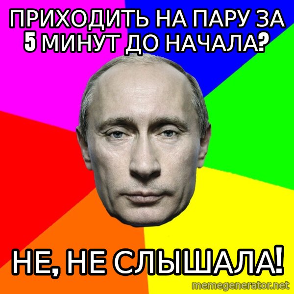 Putin Says meme: приходить на пару за 5 минут до начала? / Не, не слышала!