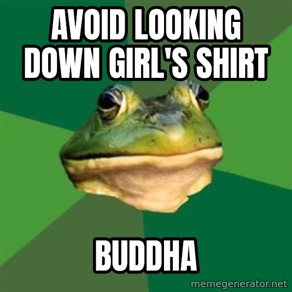 Foul Bachelor Frog meme: Avoid looking down girl's shirt / BUDDHA