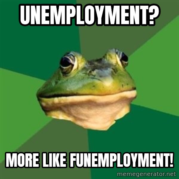 Foul Bachelor Frog meme: Unemployment? / more like FUNemployment!