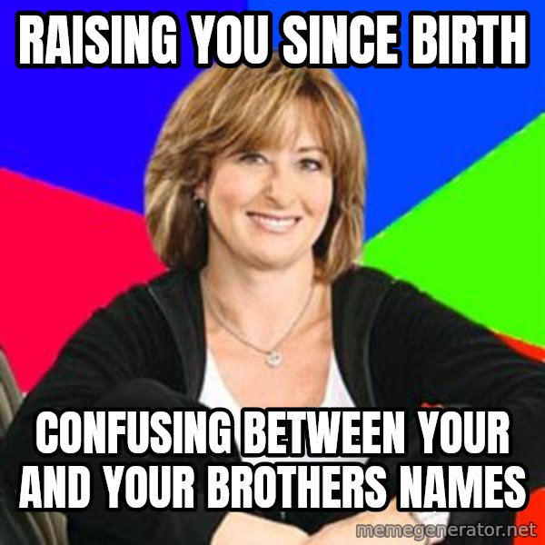 Sheltering Suburban Mom meme: raising you since birth / Confusing between your and your brothers names