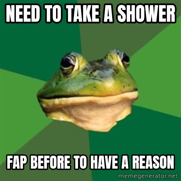 Foul Bachelor Frog meme: Need to take a shower / fap before to have a reason