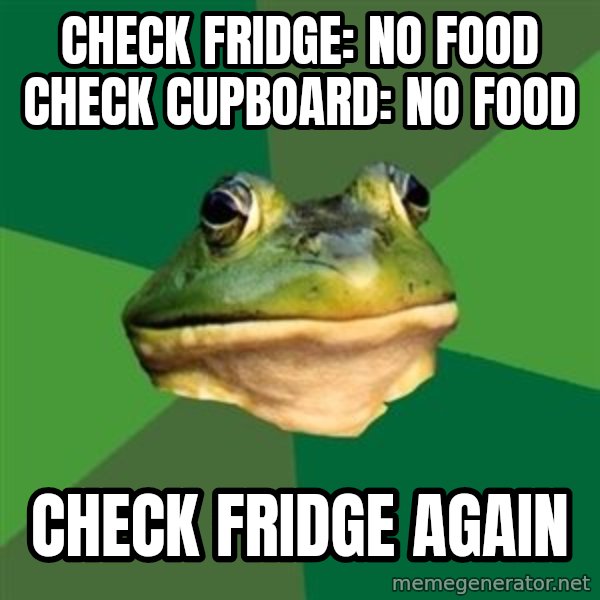Foul Bachelor Frog meme: check fridge: no food check cupboard: no food / check fridge again