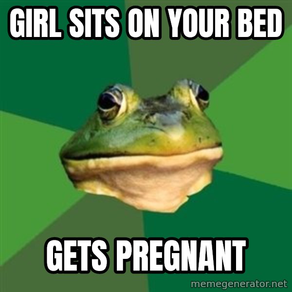 Foul Bachelor Frog meme: girl sits on your bed / gets pregnant