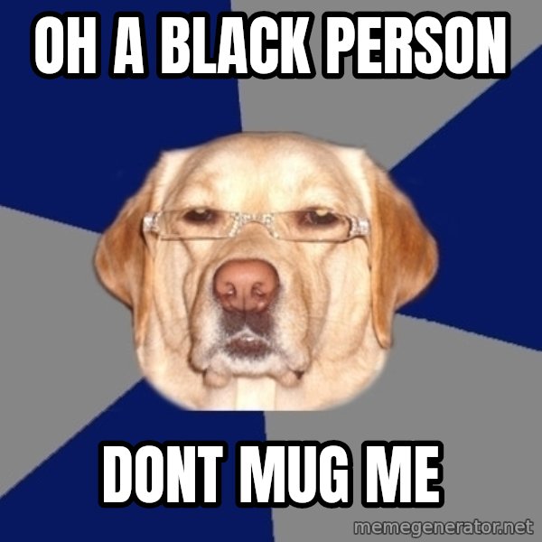 Racist Dog meme: oh a black person / dont mug me