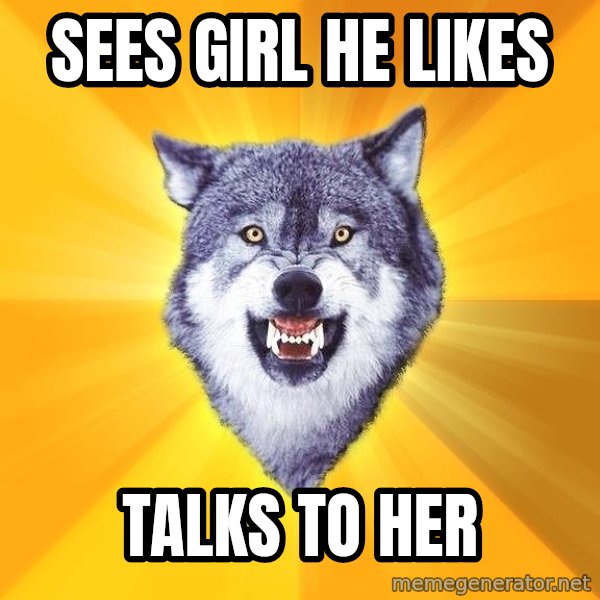 Courage Wolf meme: sees girl he likes / talks to her