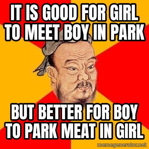 Wise Confucius meme: it is good for girl to meet boy in park / but better for boy to park meat in girl