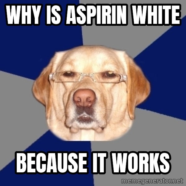 Racist Dog meme: Why is aspirin white / because it works