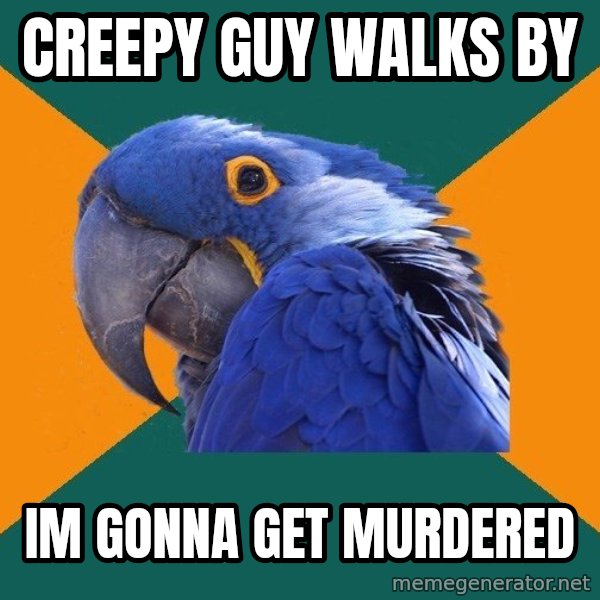 Paranoid Parrot meme: Creepy guy walks by / Im gonna get murdered