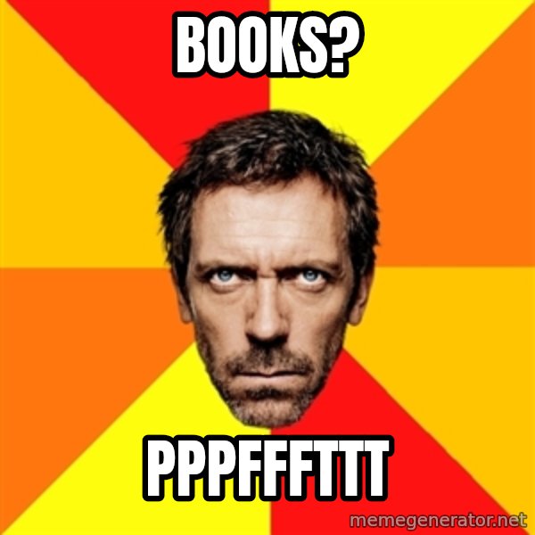 Diagnostic House meme: Books? / PPPFFFTTT