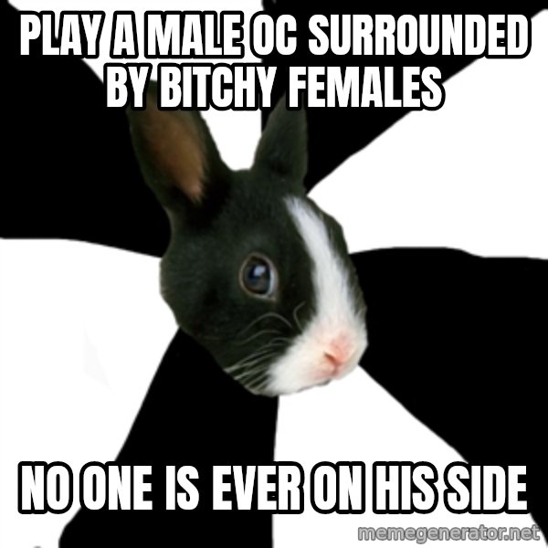 Roleplaying Rabbit meme: play a male oc surrounded by bitchy females / no one is ever on his side