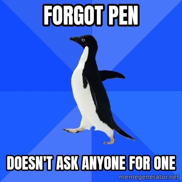 Socially Awkward Penguin meme: fORGOT PEN / dOESN'T ASK ANYONE FOR ONE