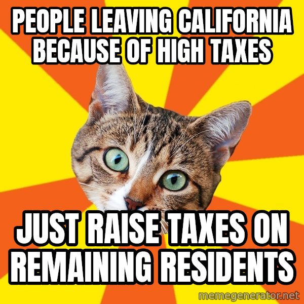 Bad Advice Cat meme: people leaving california because of high taxes / just raise taxes on remaining residents
