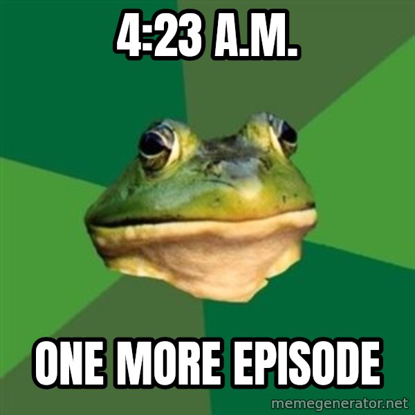 Foul Bachelor Frog meme: 4:23 a.m. / one more episode