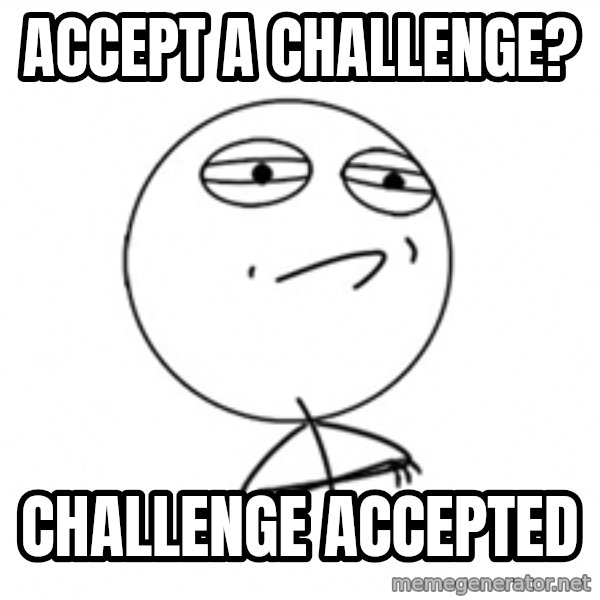 Challenge Accepted 2 meme: accept a challenge? / challenge accepted
