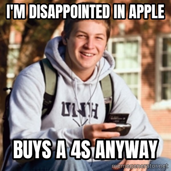 College Freshman meme: i'm disappointed in apple / buys a 4s anyway