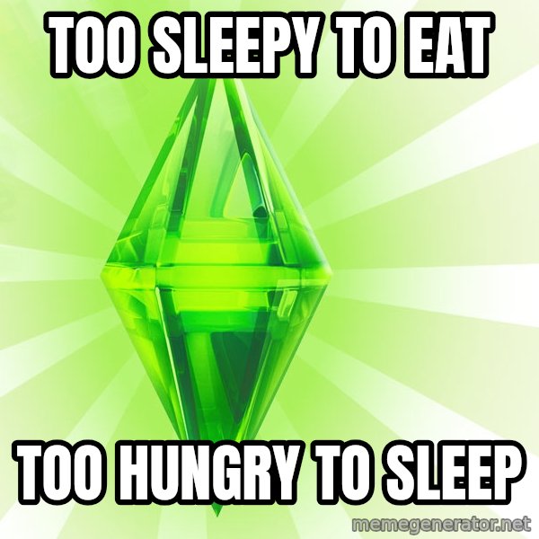 Sims meme: too sleepy to eat / too hungry to sleep