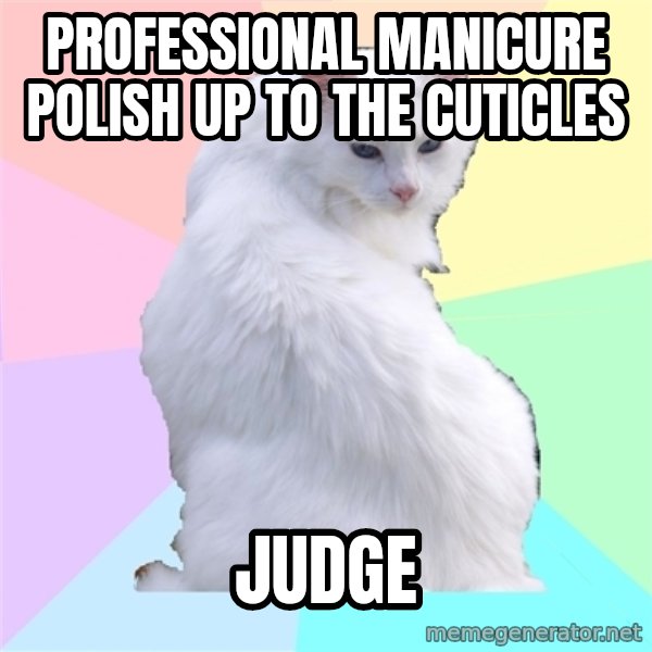 Beauty Addict Kitty meme: Professional manicure Polish up to the cuticles / judge