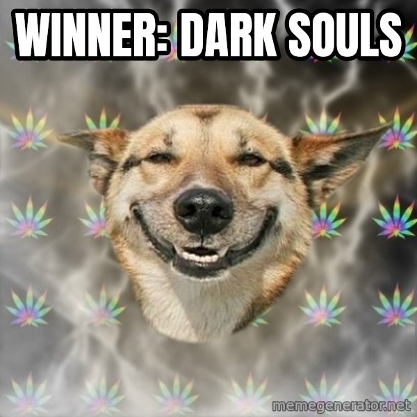 Stoner Dog meme: WINNER: DARK SOULS