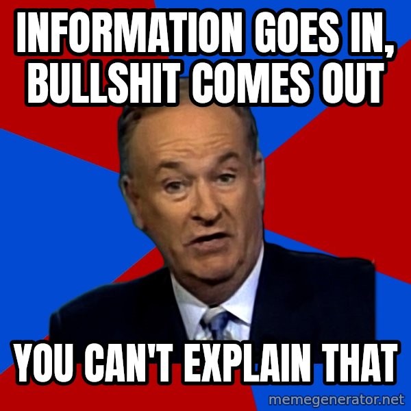 Bill O'Reilly Proves God meme: information goes in, bullshit comes out / you can't explain that