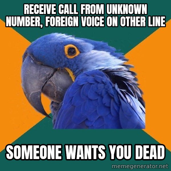 Paranoid Parrot meme: RECEIVE CALL FROM UNKNOWN NUMBER, FOREIGN VOICE ON OTHER LINE / SOMEONE WANTS YOU DEAD