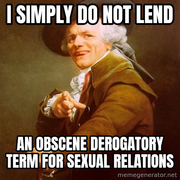 Joseph Ducreux meme: I simply do not lend / an obscene derogatory term for sexual relations