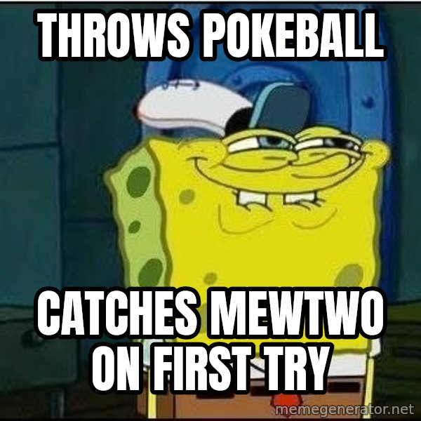 Spongebob Face meme: Throws pokeball / catches mewtwo on first try